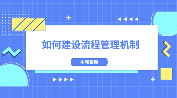 如何建設流程管理(lǐ)機制