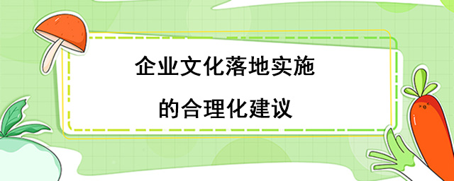 企業文(wén)化落地實施的合理(lǐ)化建議