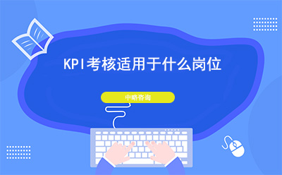 KPI考核适用(yòng)于什麽崗位